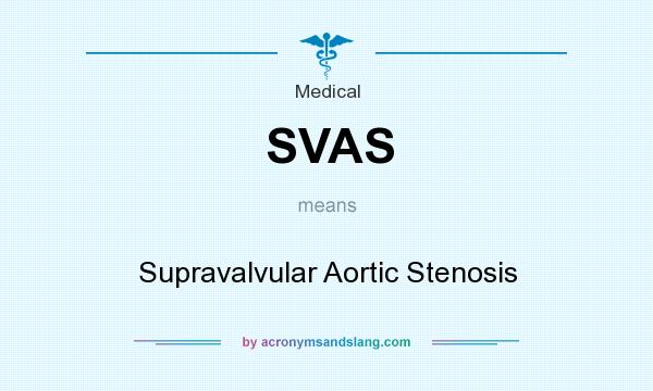 What does SVAS mean? It stands for Supravalvular Aortic Stenosis