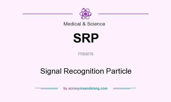 What does SRP mean? It stands for Signal Recognition Particle
