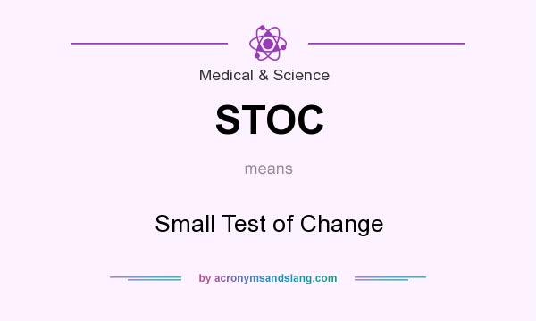 What does STOC mean? It stands for Small Test of Change