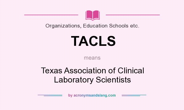 What does TACLS mean? It stands for Texas Association of Clinical Laboratory Scientists