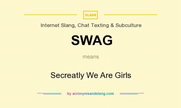 What does SWAG mean? It stands for Secreatly We Are Girls