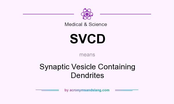 What does SVCD mean? It stands for Synaptic Vesicle Containing Dendrites