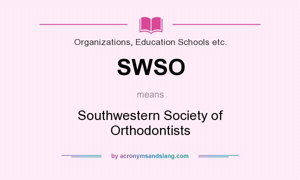 What does SWSO mean? It stands for Southwestern Society of Orthodontists