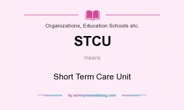 What does STCU mean? It stands for Short Term Care Unit