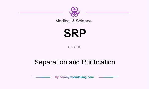 What does SRP mean? It stands for Separation and Purification