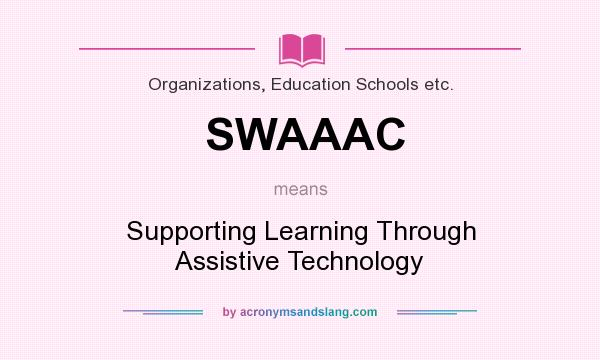 What does SWAAAC mean? It stands for Supporting Learning Through Assistive Technology