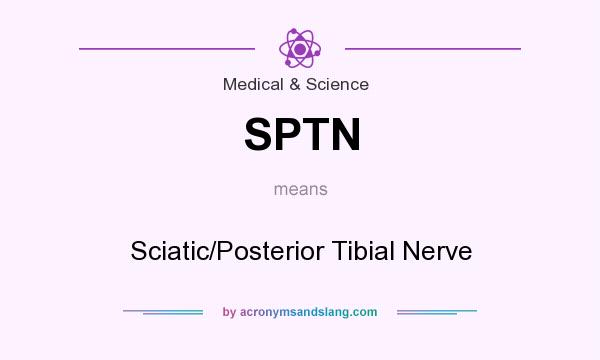 What does SPTN mean? It stands for Sciatic/Posterior Tibial Nerve