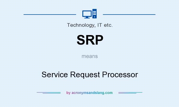 What does SRP mean? It stands for Service Request Processor