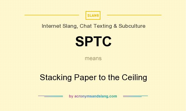What does SPTC mean? It stands for Stacking Paper to the Ceiling