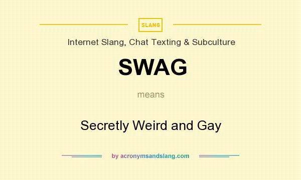 What does SWAG mean? It stands for Secretly Weird and Gay