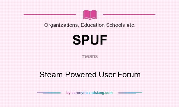 What does SPUF mean? It stands for Steam Powered User Forum