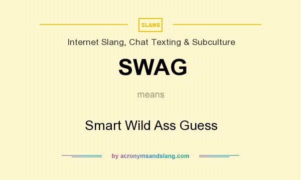 What does SWAG mean? It stands for Smart Wild Ass Guess