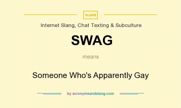What does SWAG mean? It stands for Someone Who`s Apparently Gay