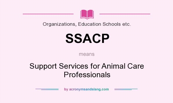 What does SSACP mean? It stands for Support Services for Animal Care Professionals