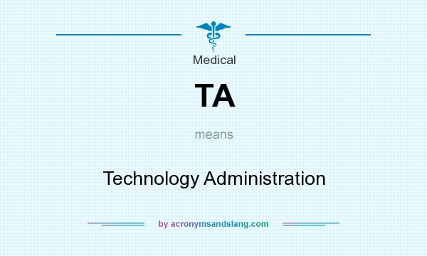 What does TA mean? It stands for Technology Administration