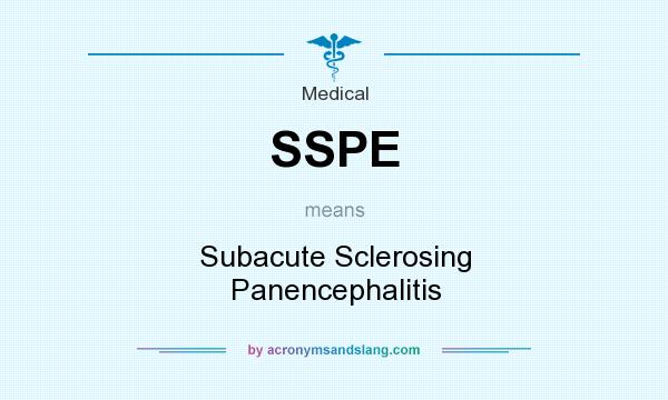 What does SSPE mean? It stands for Subacute Sclerosing Panencephalitis