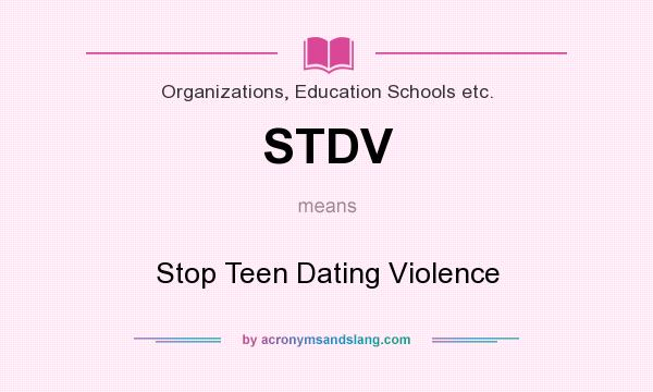 What does STDV mean? It stands for Stop Teen Dating Violence