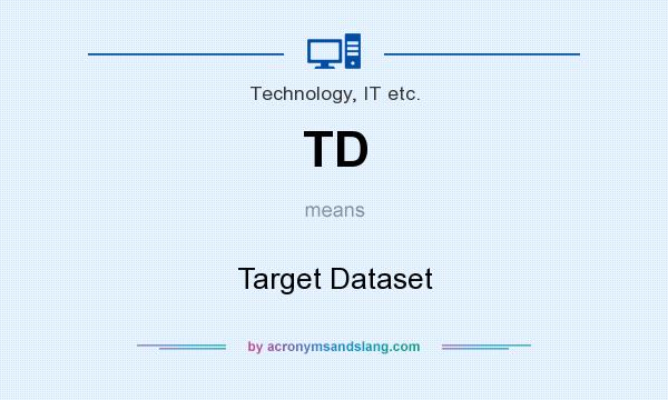 What does TD mean? It stands for Target Dataset