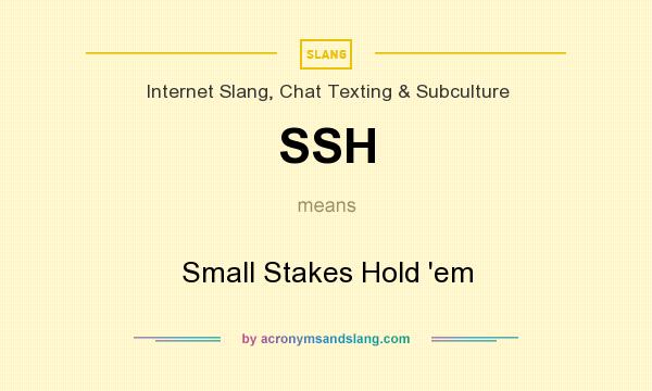 What does SSH mean? It stands for Small Stakes Hold `em