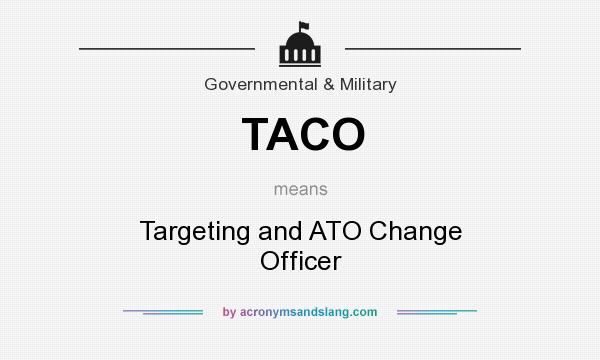 What does TACO mean? It stands for Targeting and ATO Change Officer