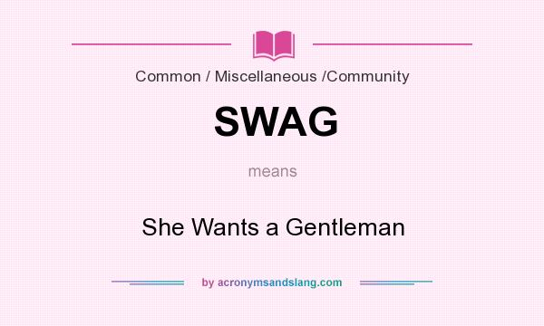 What does SWAG mean? It stands for She Wants a Gentleman
