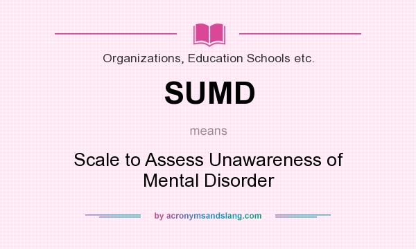 What does SUMD mean? It stands for Scale to Assess Unawareness of Mental Disorder