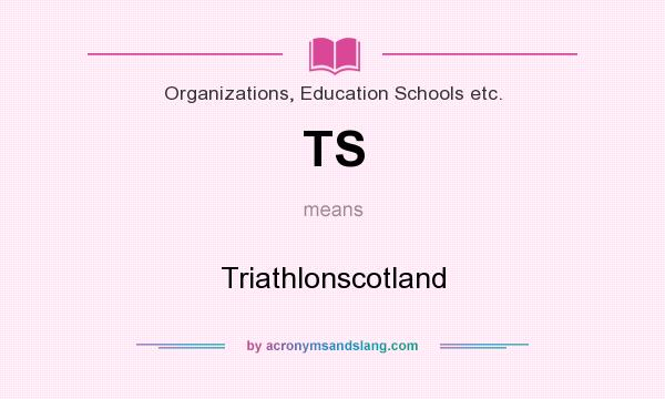 What does TS mean? It stands for Triathlonscotland
