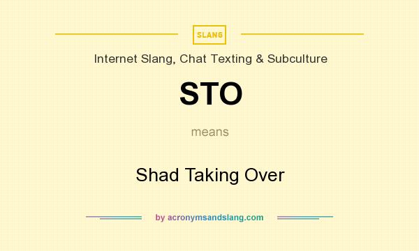 What does STO mean? It stands for Shad Taking Over