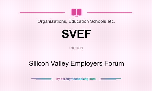 What does SVEF mean? It stands for Silicon Valley Employers Forum