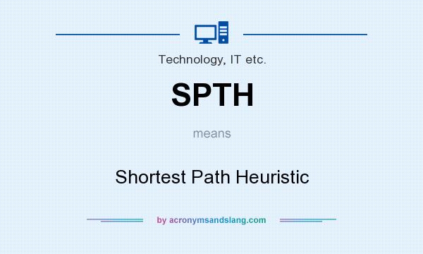 What does SPTH mean? It stands for Shortest Path Heuristic