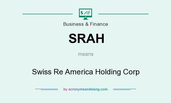 What does SRAH mean? It stands for Swiss Re America Holding Corp