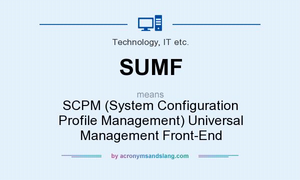 What does SUMF mean? It stands for SCPM (System Configuration Profile Management) Universal Management Front-End