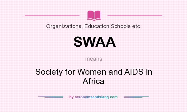 What does SWAA mean? It stands for Society for Women and AIDS in Africa