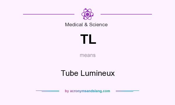 What does TL mean? It stands for Tube Lumineux