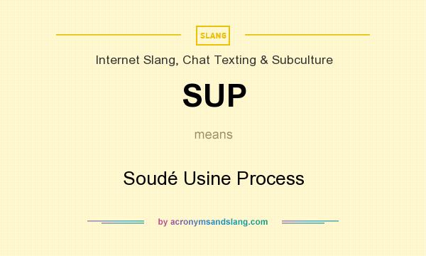 What does SUP mean? It stands for Soudé Usine Process