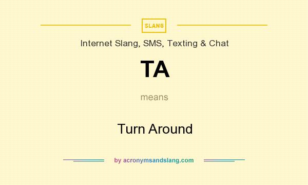 What does TA mean? It stands for Turn Around