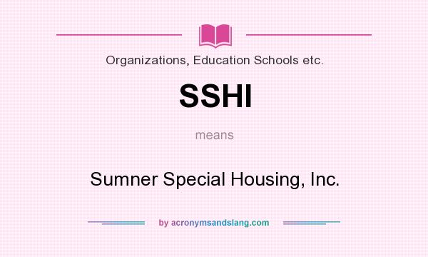 What does SSHI mean? It stands for Sumner Special Housing, Inc.
