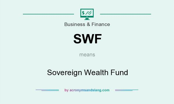 What does SWF mean? It stands for Sovereign Wealth Fund