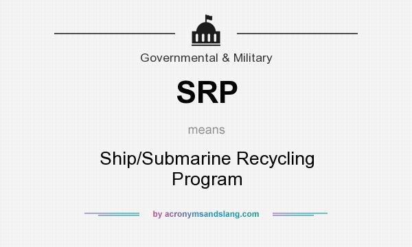 What does SRP mean? It stands for Ship/Submarine Recycling Program