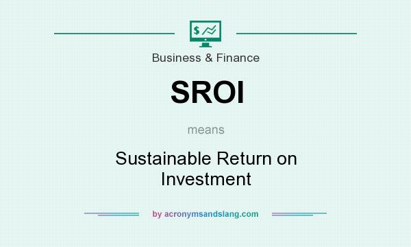What does SROI mean? It stands for Sustainable Return on Investment