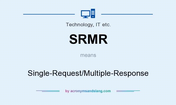 What does SRMR mean? It stands for Single-Request/Multiple-Response