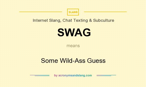 What does SWAG mean? It stands for Some Wild-Ass Guess