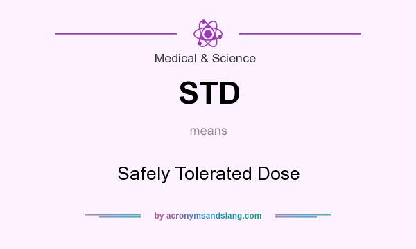 What does STD mean? It stands for Safely Tolerated Dose