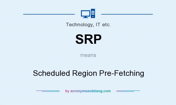 What does SRP mean? It stands for Scheduled Region Pre-Fetching
