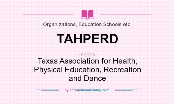 What does TAHPERD mean? It stands for Texas Association for Health, Physical Education, Recreation and Dance