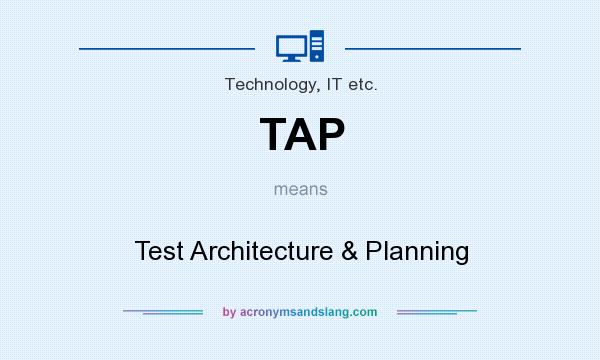 What does TAP mean? It stands for Test Architecture & Planning