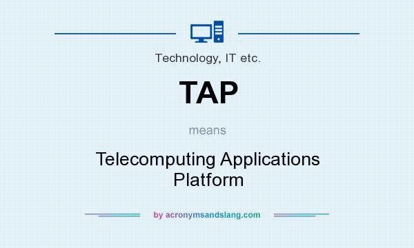 What does TAP mean? It stands for Telecomputing Applications Platform