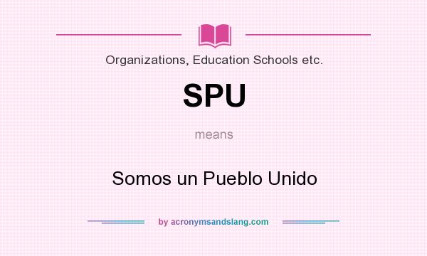 What does SPU mean? It stands for Somos un Pueblo Unido