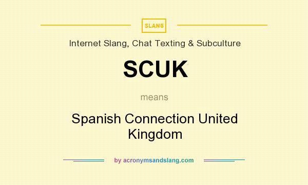 What does SCUK mean? It stands for Spanish Connection United Kingdom