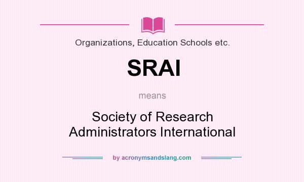 What does SRAI mean? It stands for Society of Research Administrators International